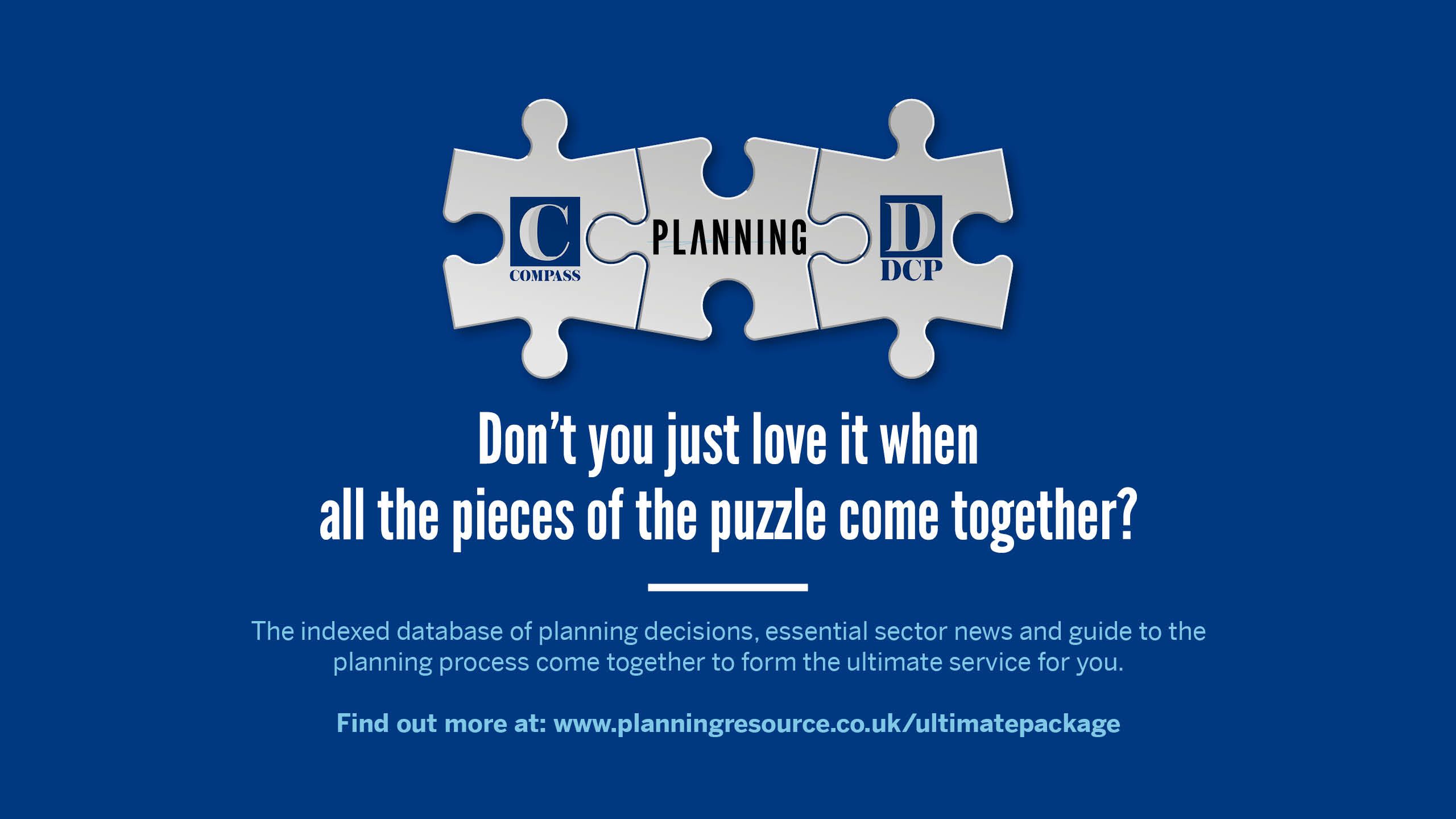 Compass ad: "Don't you just love it when all the pieces of the puzzle come together?" The indexed database of planning decisions, essential sector news and guide to the planning process come together to form the ultimate service for you. Find out more at www.planningresource.co.uk/ultimatepackage